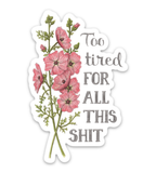 Too Tired For All This Shit Sticker