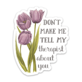 Don't Make Me Tell My Therapist About You Sticker